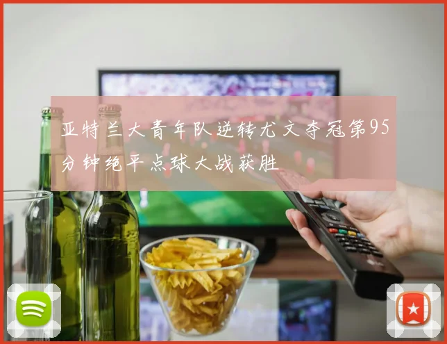 亚特兰大青年队逆转尤文夺冠第95分钟绝平点球大战获胜